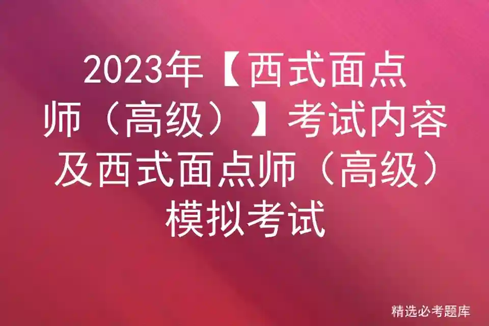2023年【西式面点师（高级）】考试内容